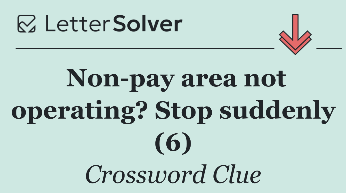 Non pay area not operating? Stop suddenly (6)