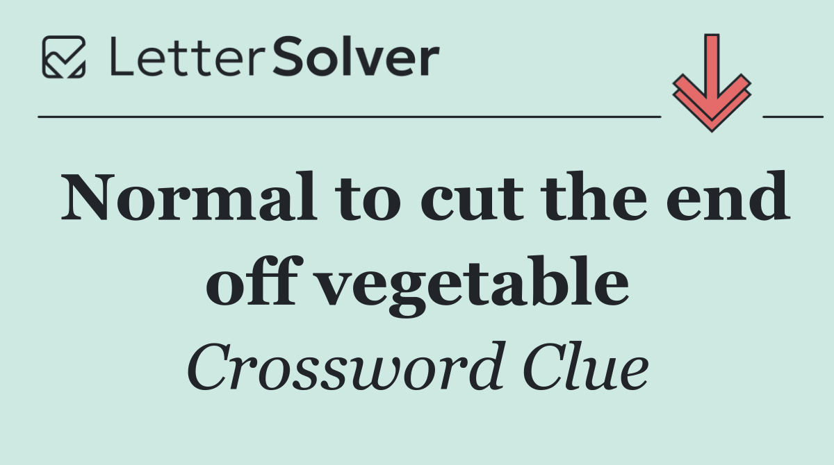 Normal to cut the end off vegetable