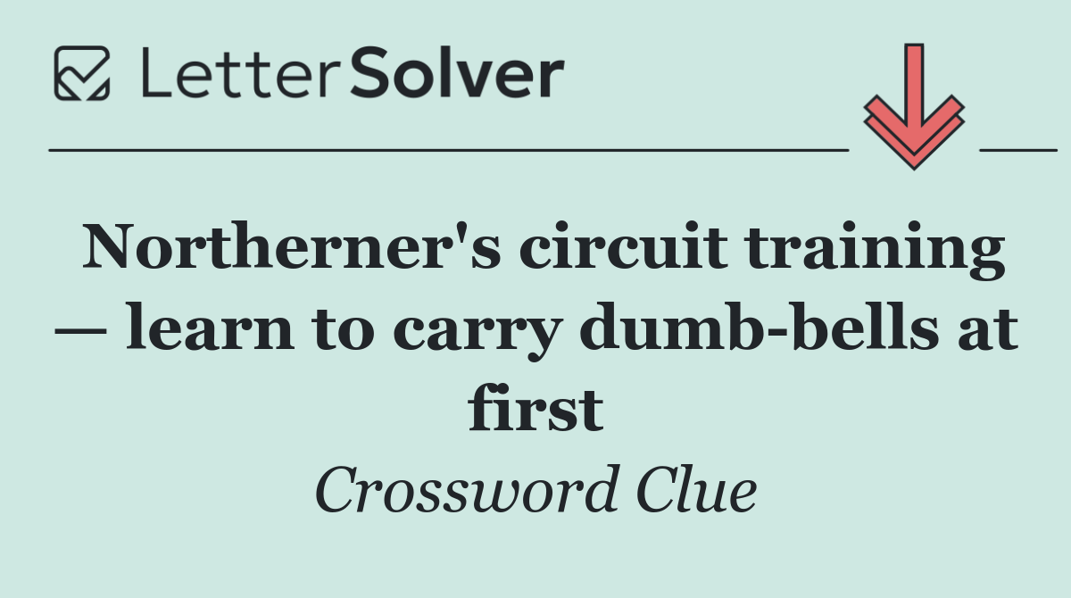 Northerner's circuit training — learn to carry dumb bells at first