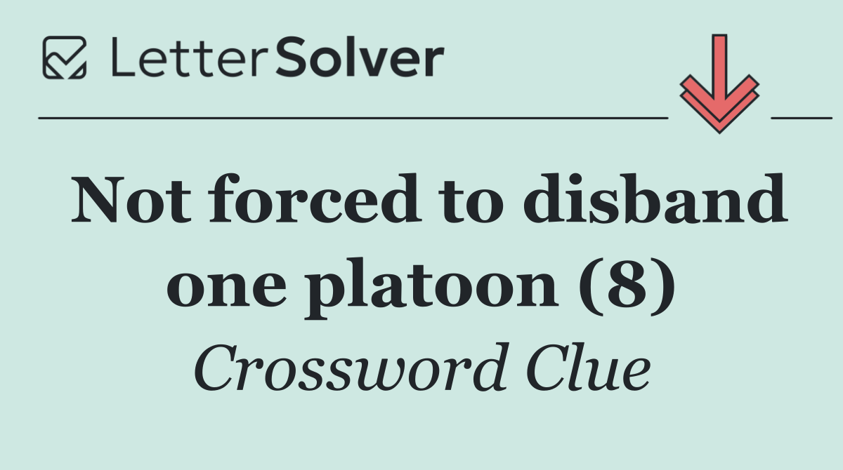 Not forced to disband one platoon (8)