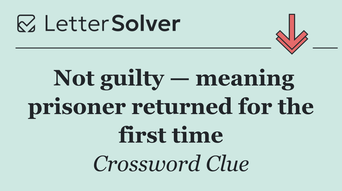 Not guilty — meaning prisoner returned for the first time