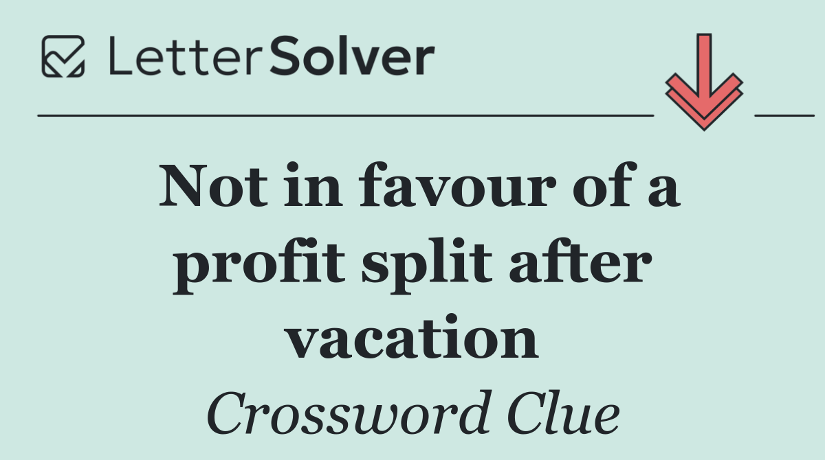 Not in favour of a profit split after vacation