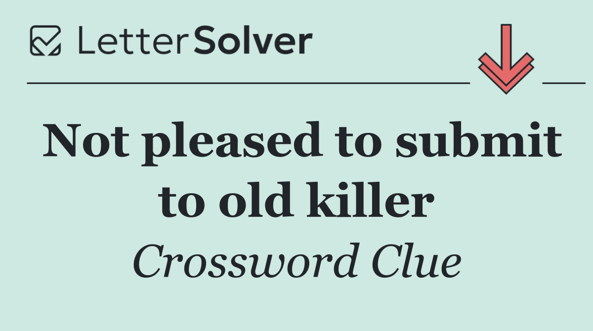 Not pleased to submit to old killer