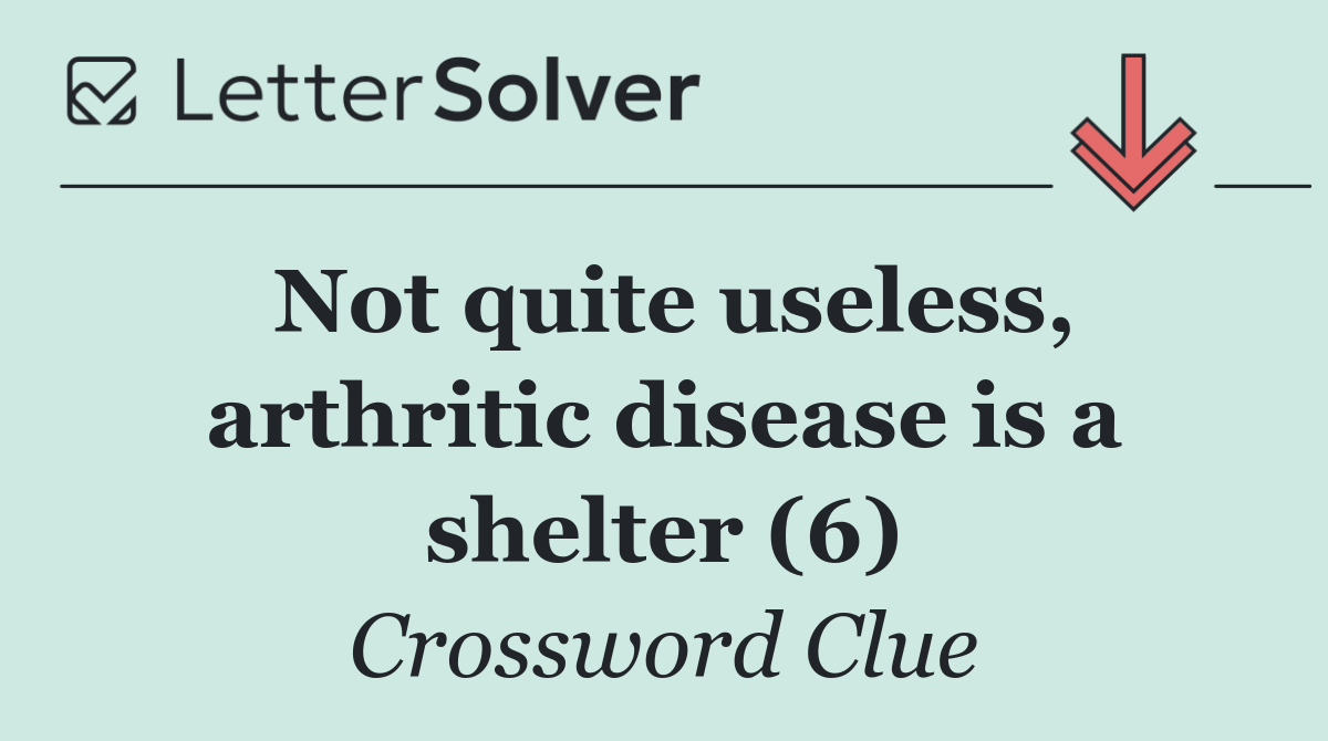 Not quite useless, arthritic disease is a shelter (6)