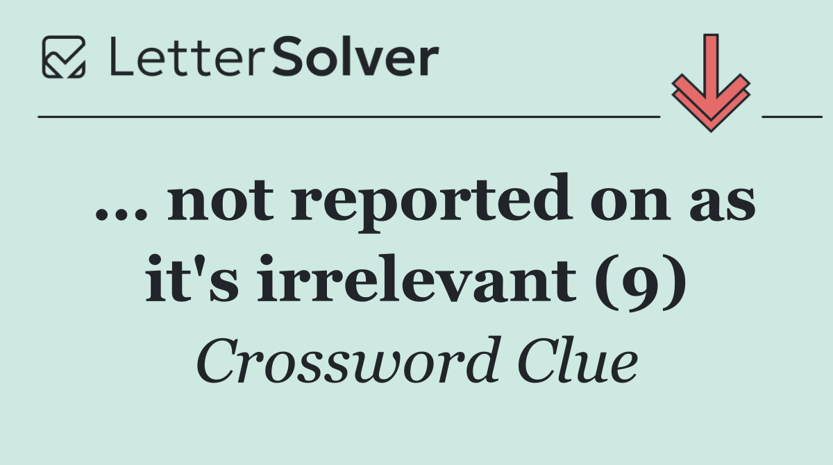 … not reported on as it's irrelevant (9)