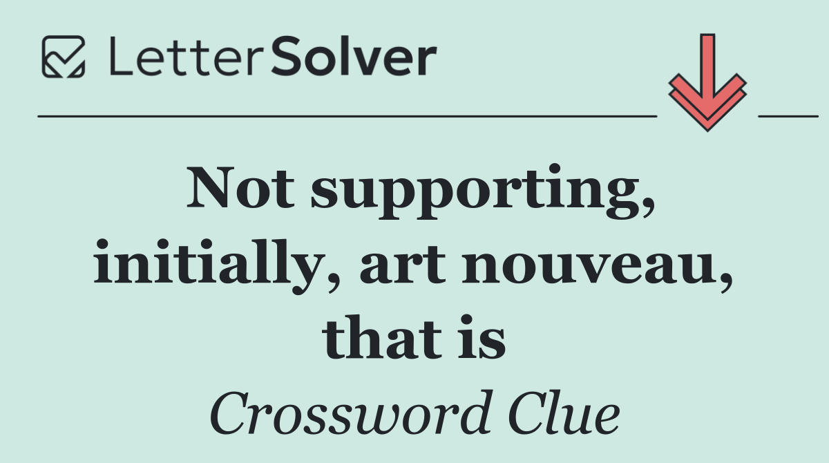 Not supporting, initially, art nouveau, that is