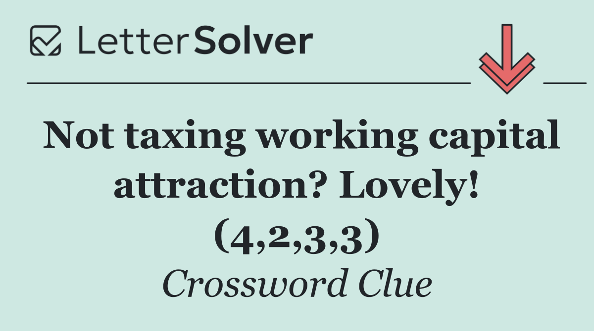 Not taxing working capital attraction? Lovely! (4,2,3,3)
