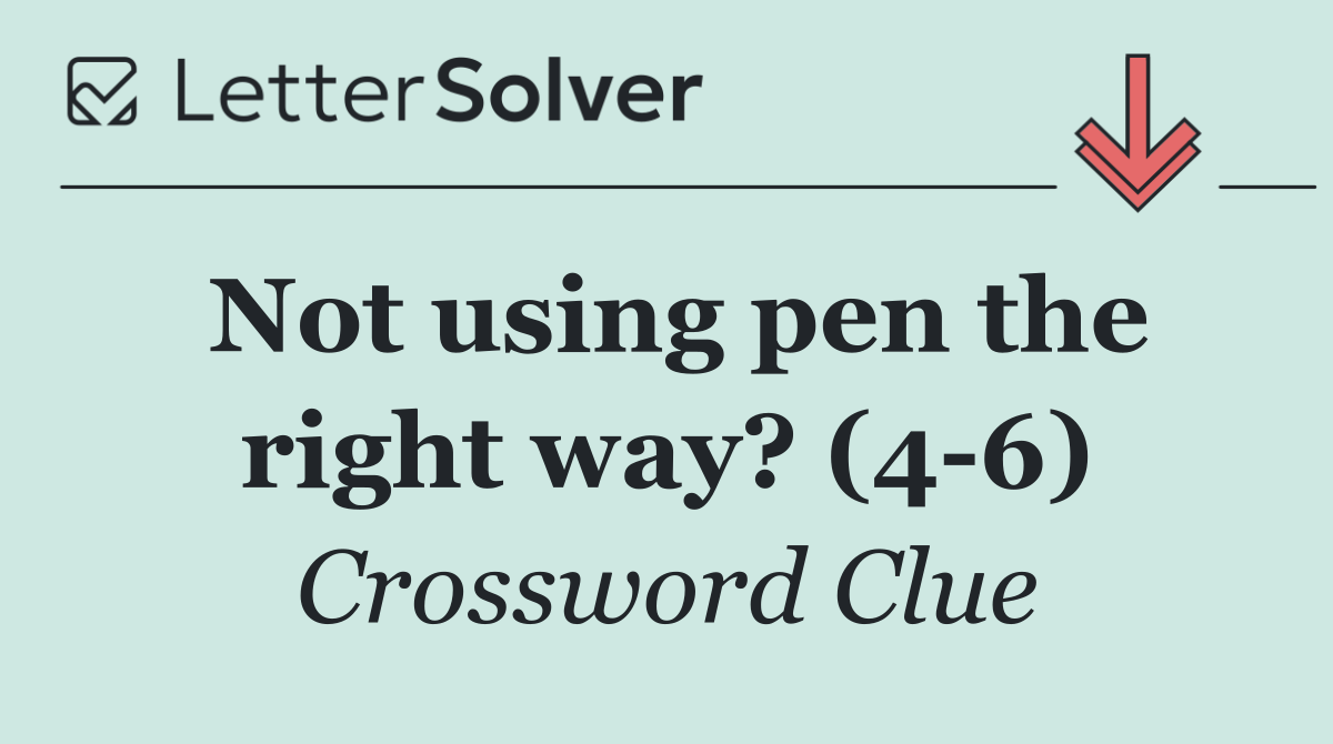 Not using pen the right way? (4 6)