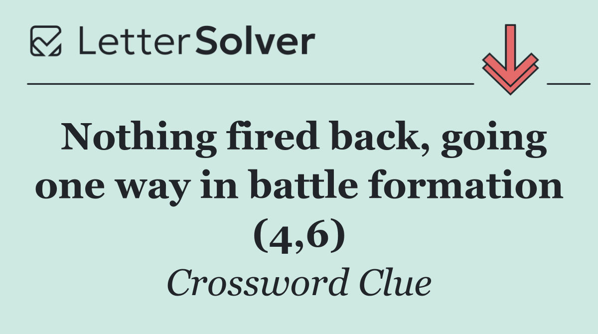Nothing fired back, going one way in battle formation (4,6)