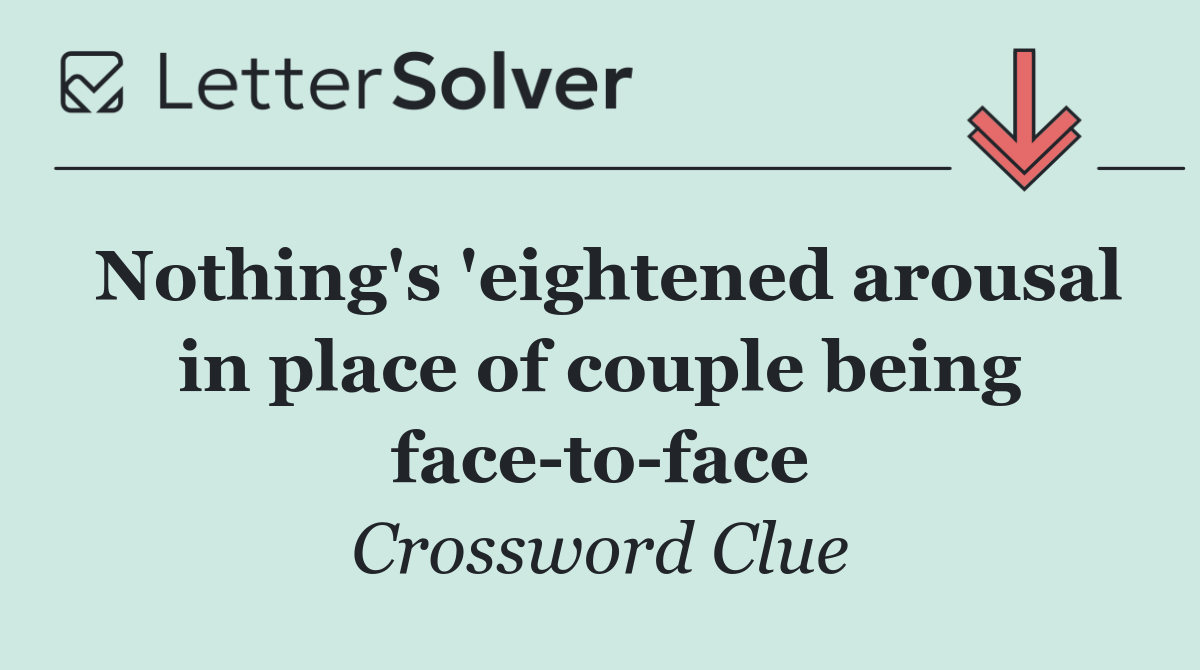 Nothing's 'eightened arousal in place of couple being face to face