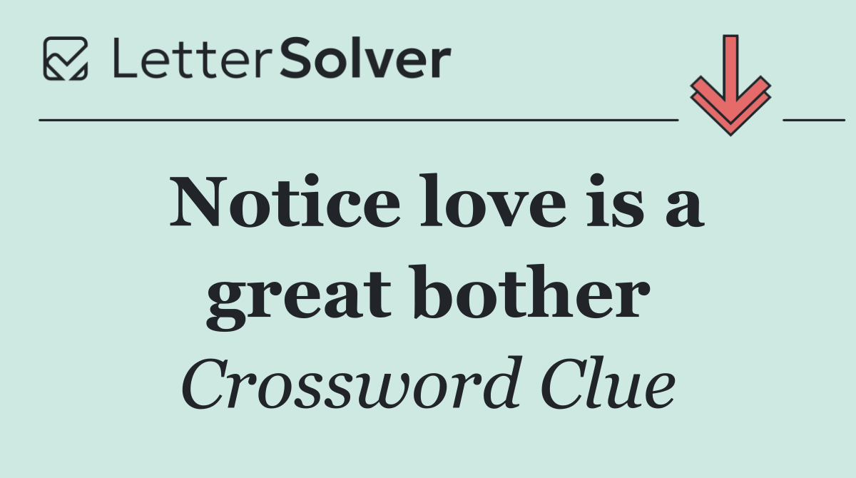 Notice love is a great bother