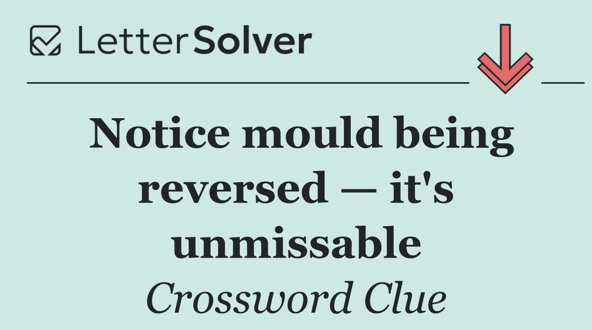 Notice mould being reversed — it's unmissable