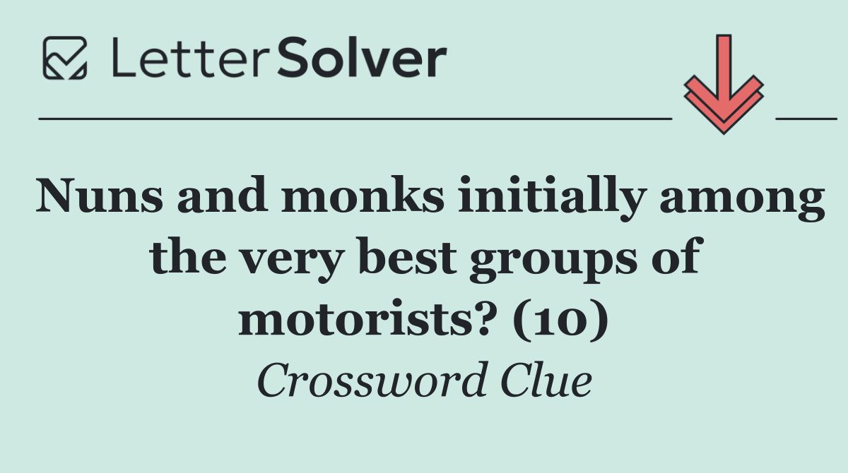 Nuns and monks initially among the very best groups of motorists? (10)