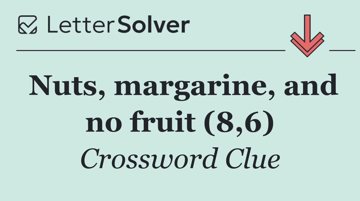 Nuts, margarine, and no fruit (8,6)