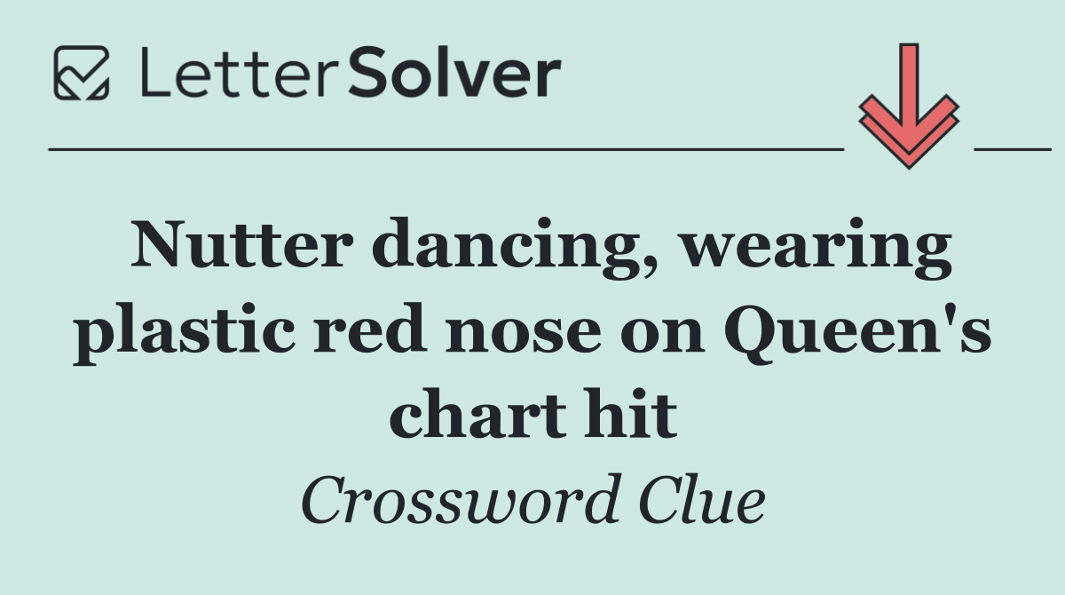 Nutter dancing, wearing plastic red nose on Queen's chart hit