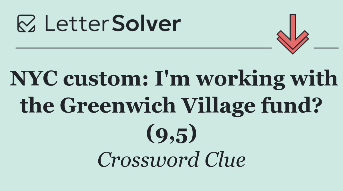 NYC custom: I'm working with the Greenwich Village fund? (9,5)