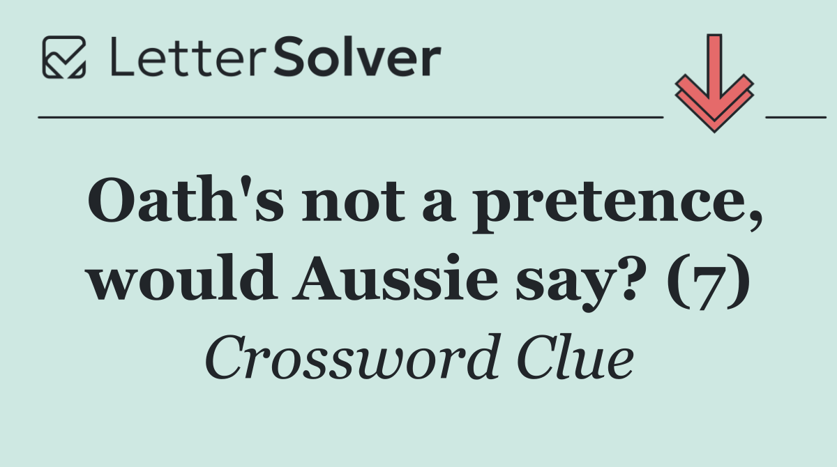 Oath's not a pretence, would Aussie say? (7)