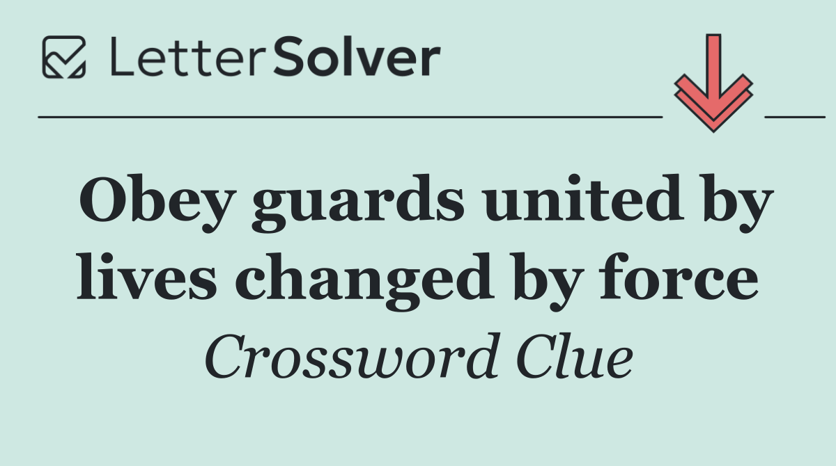 Obey guards united by lives changed by force