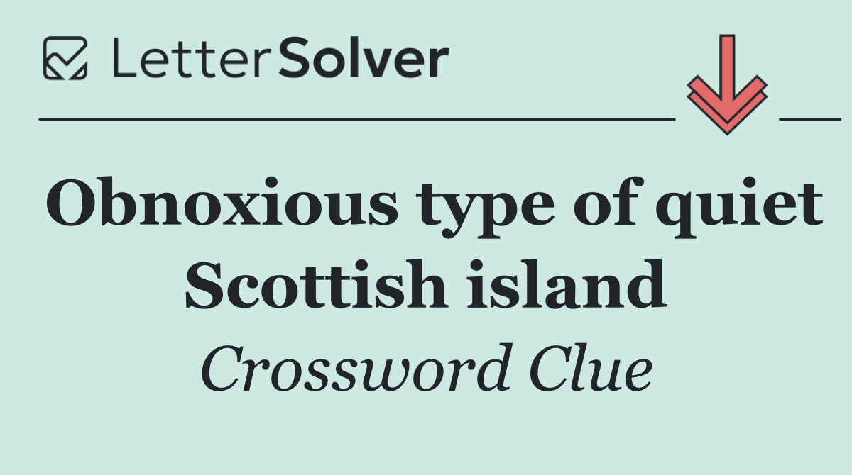 Obnoxious type of quiet Scottish island