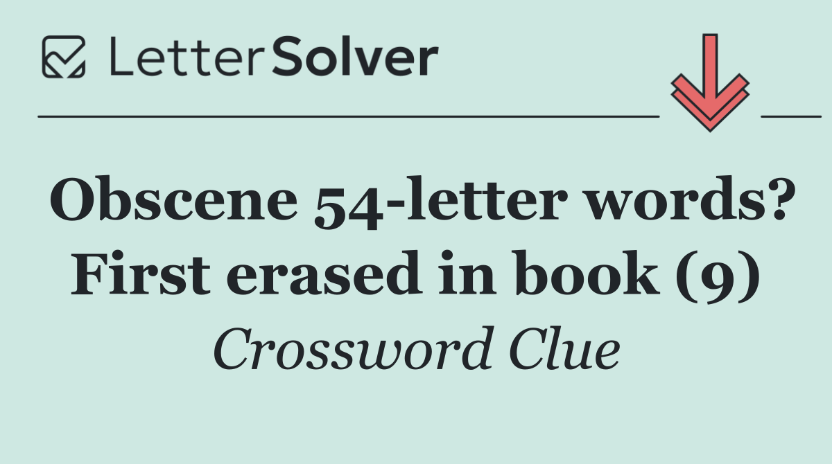 Obscene 54 letter words? First erased in book (9)