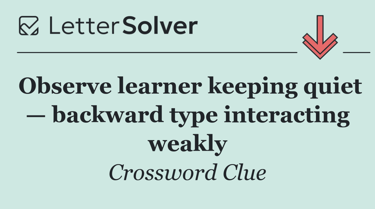 Observe learner keeping quiet — backward type interacting weakly