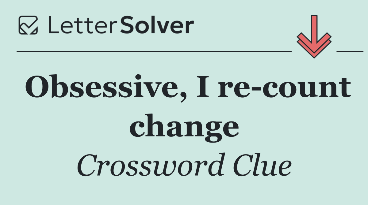 Obsessive, I re count change