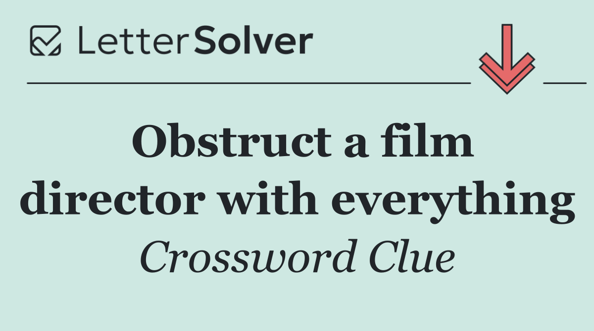 Obstruct a film director with everything