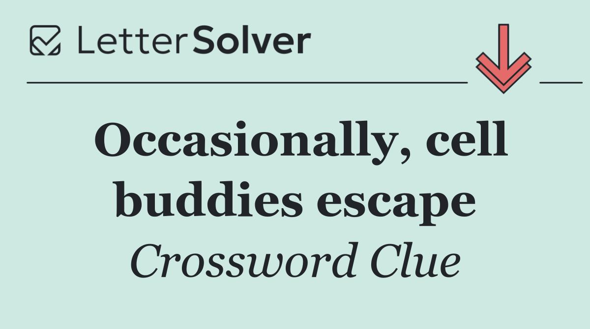 Occasionally, cell buddies escape
