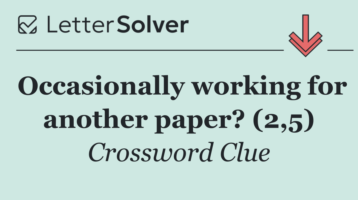 Occasionally working for another paper? (2,5)