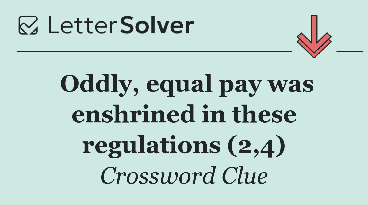 Oddly, equal pay was enshrined in these regulations (2,4)