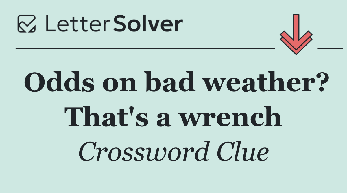 Odds on bad weather? That's a wrench
