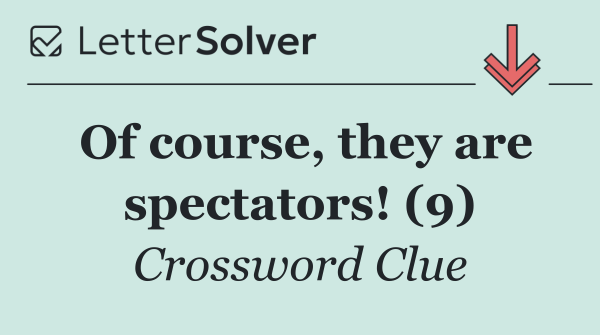 Of course, they are spectators! (9)