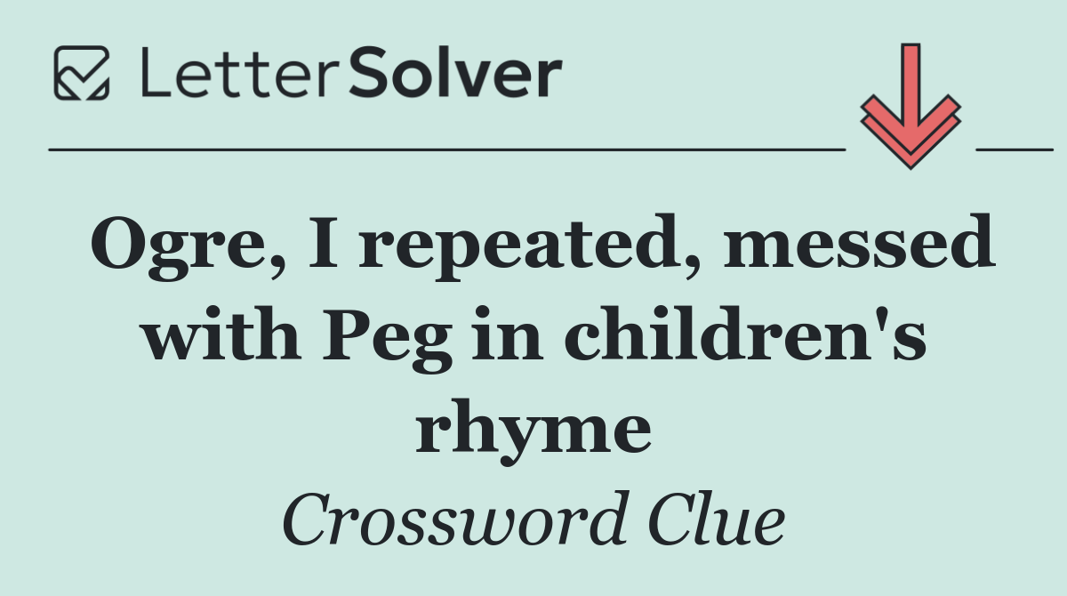 Ogre, I repeated, messed with Peg in children's rhyme