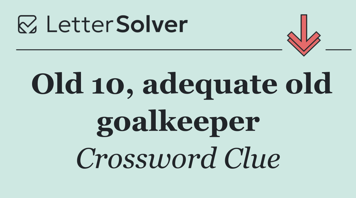 Old 10, adequate old goalkeeper