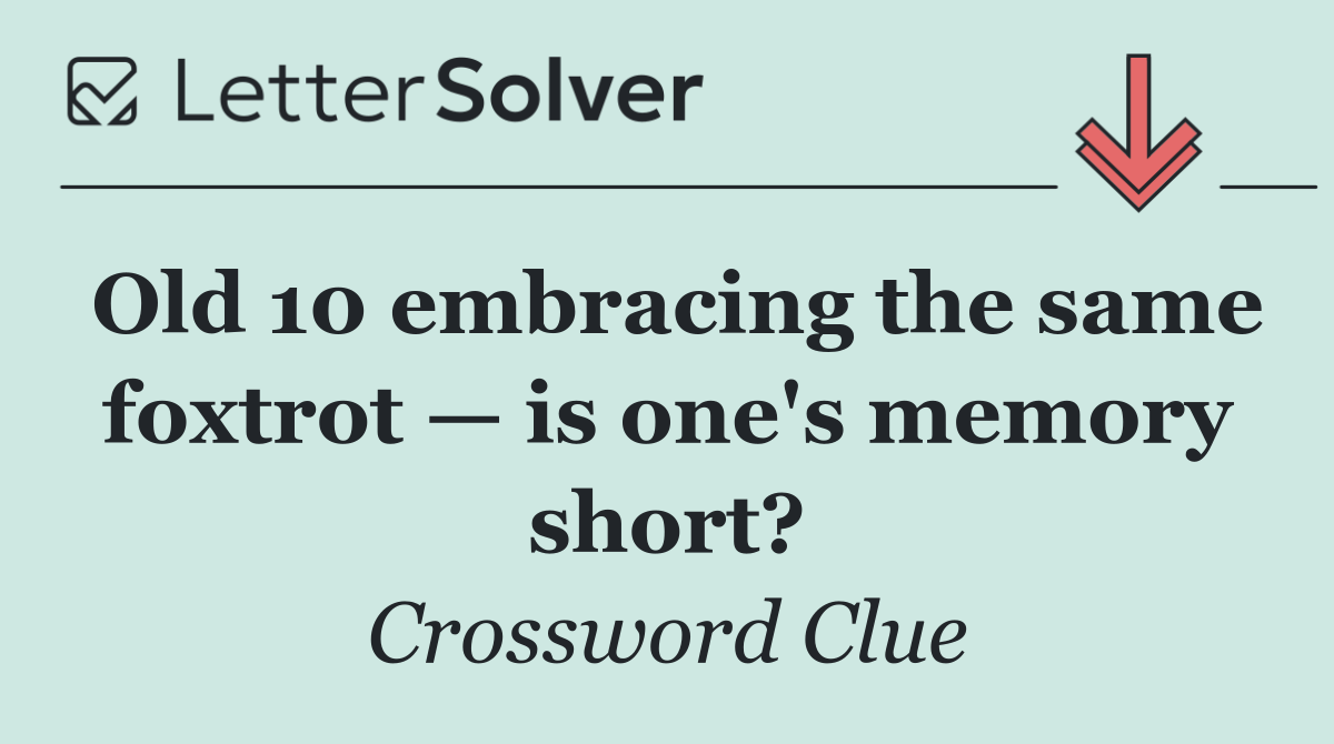 Old 10 embracing the same foxtrot — is one's memory short?