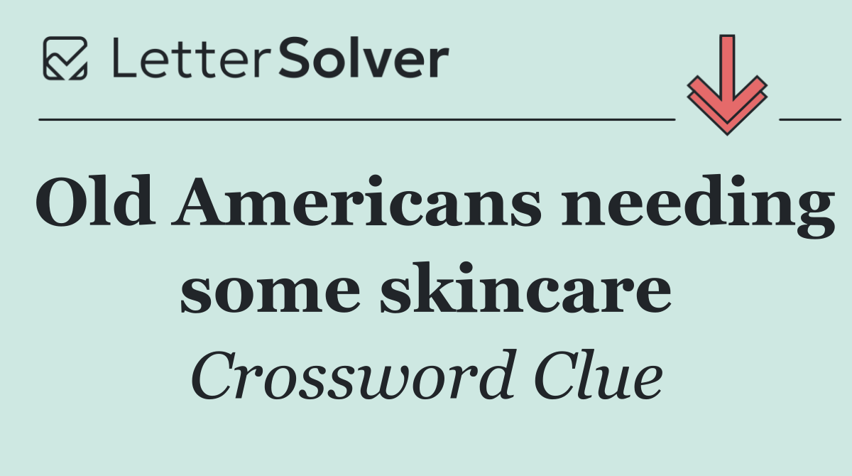 Old Americans needing some skincare