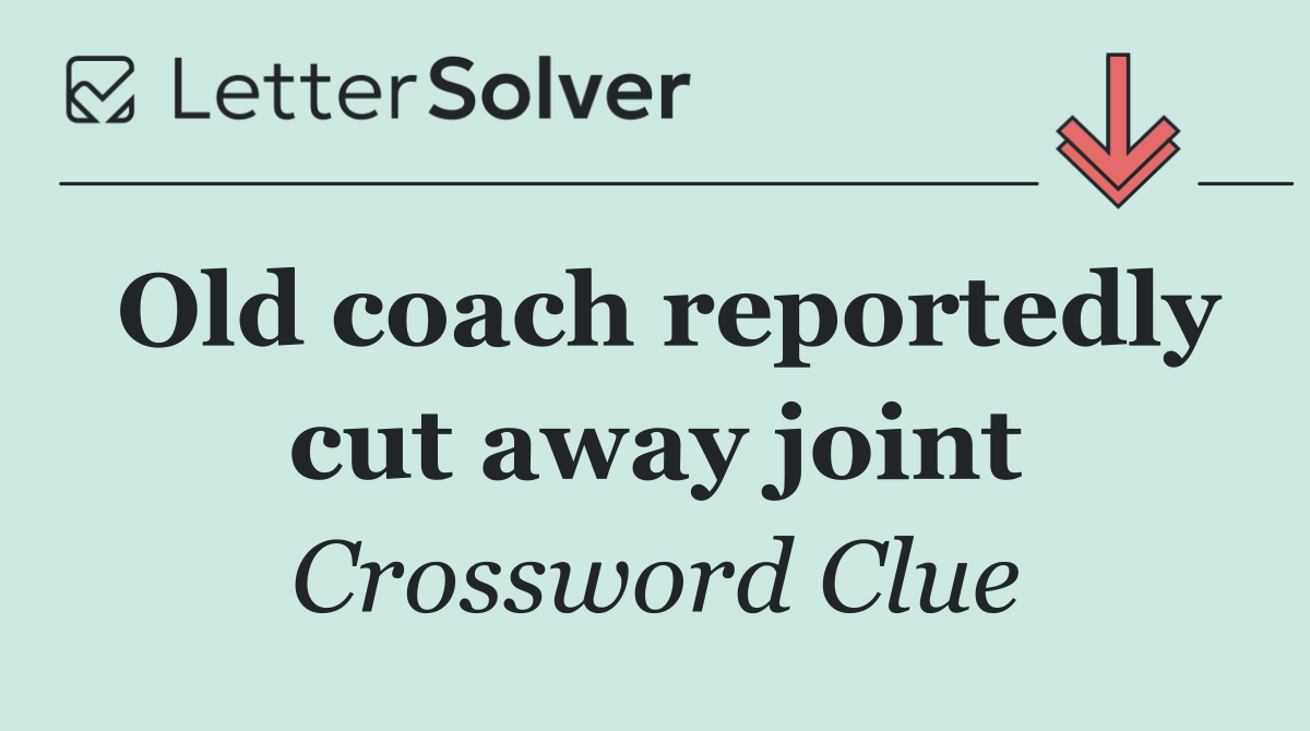 Old coach reportedly cut away joint