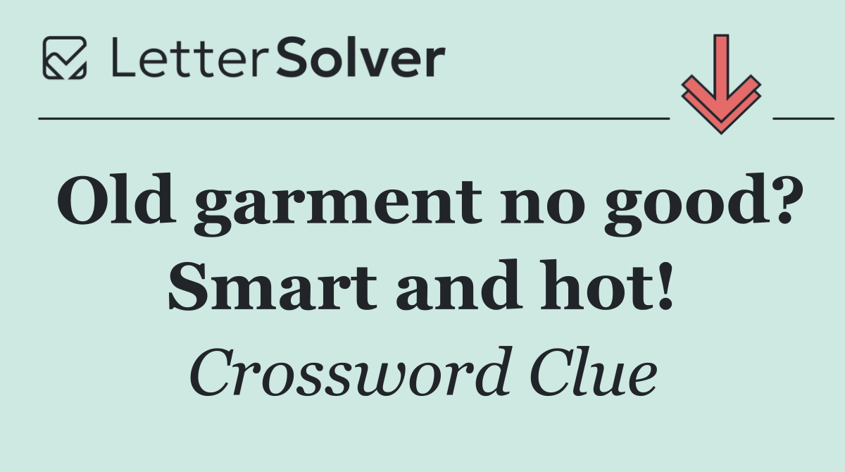 Old garment no good? Smart and hot!