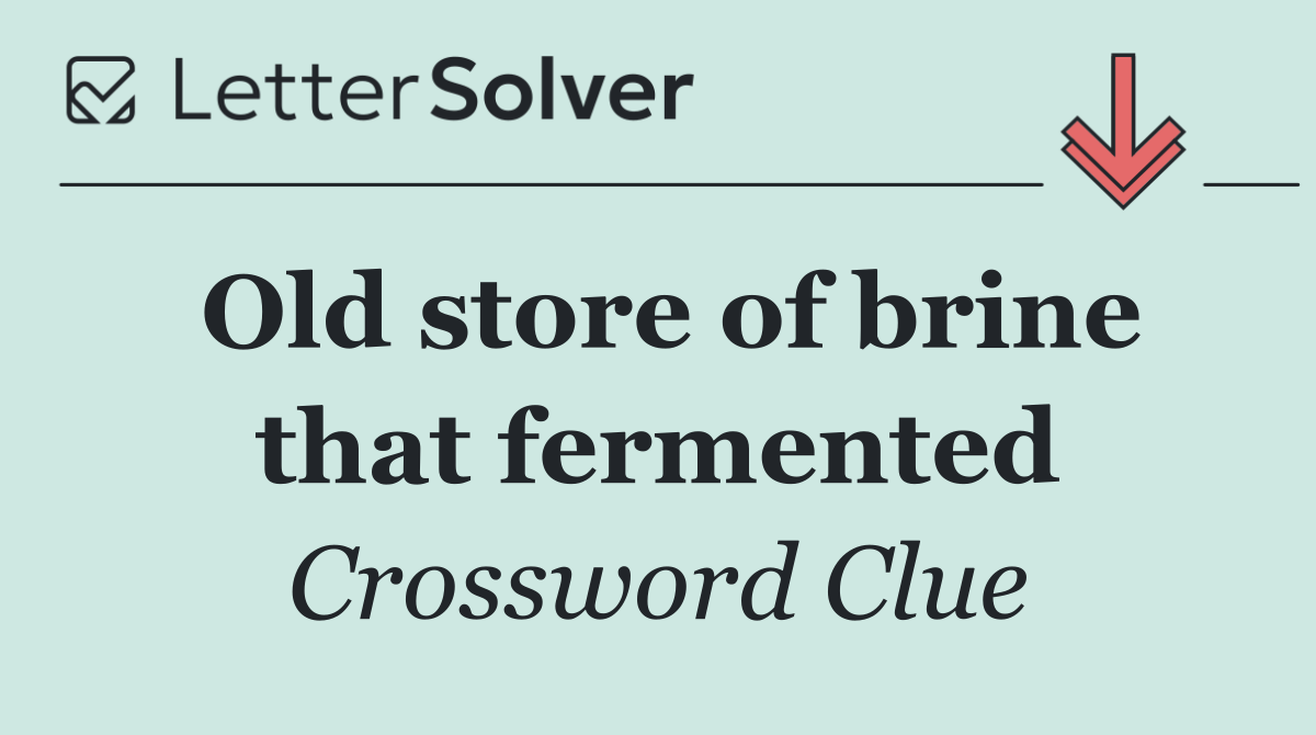 Old store of brine that fermented