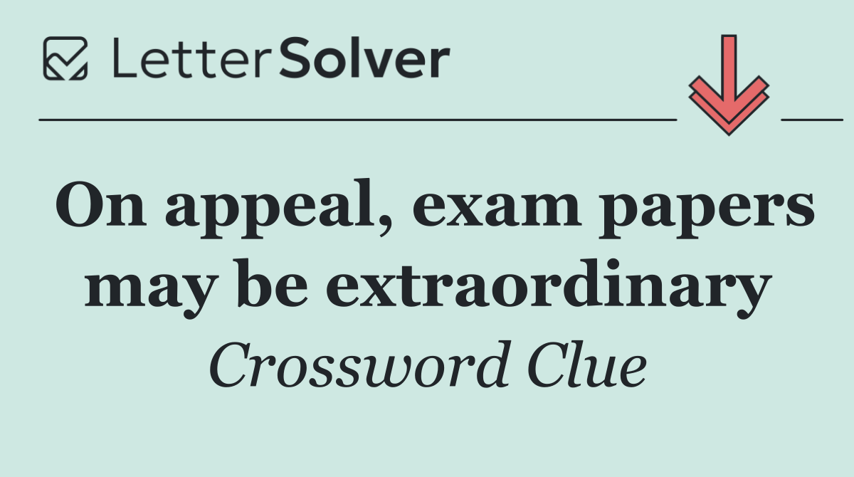 On appeal, exam papers may be extraordinary