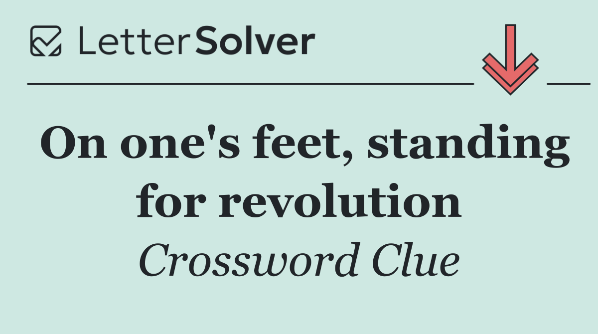 On one's feet, standing for revolution