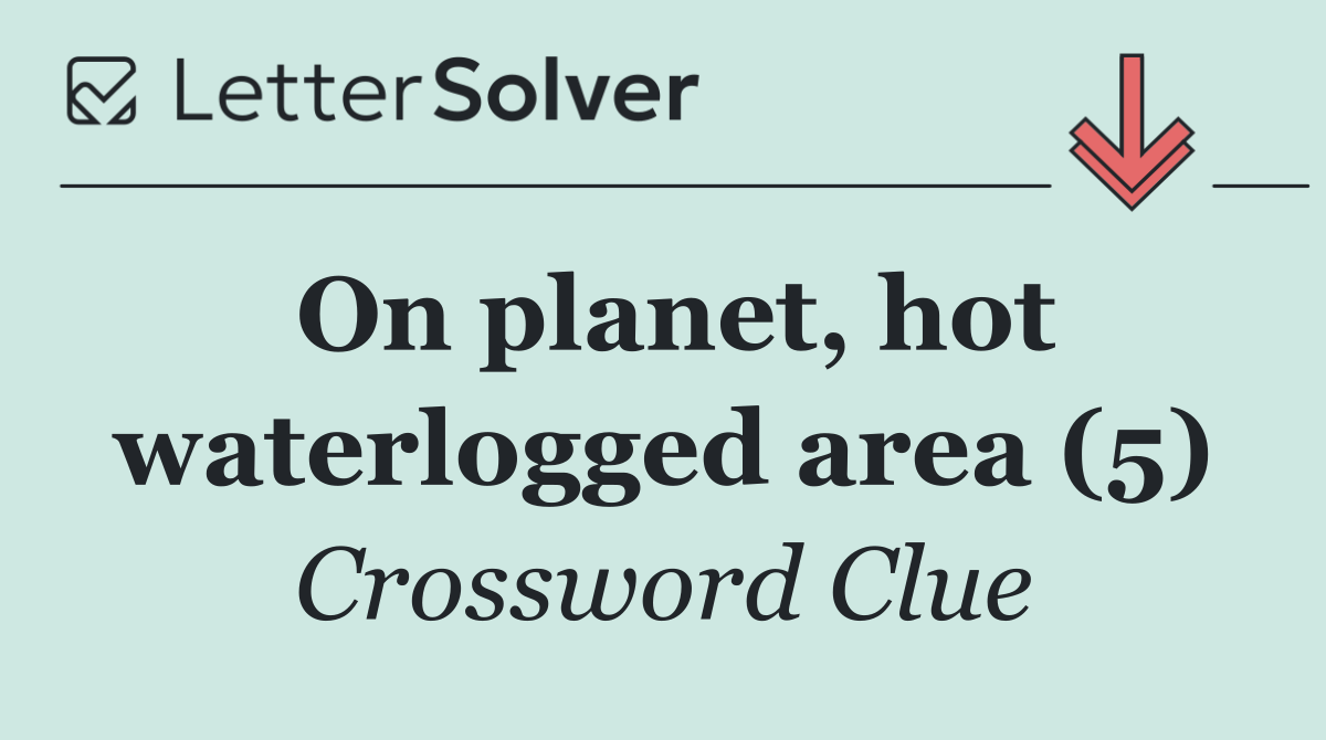 On planet, hot waterlogged area (5)