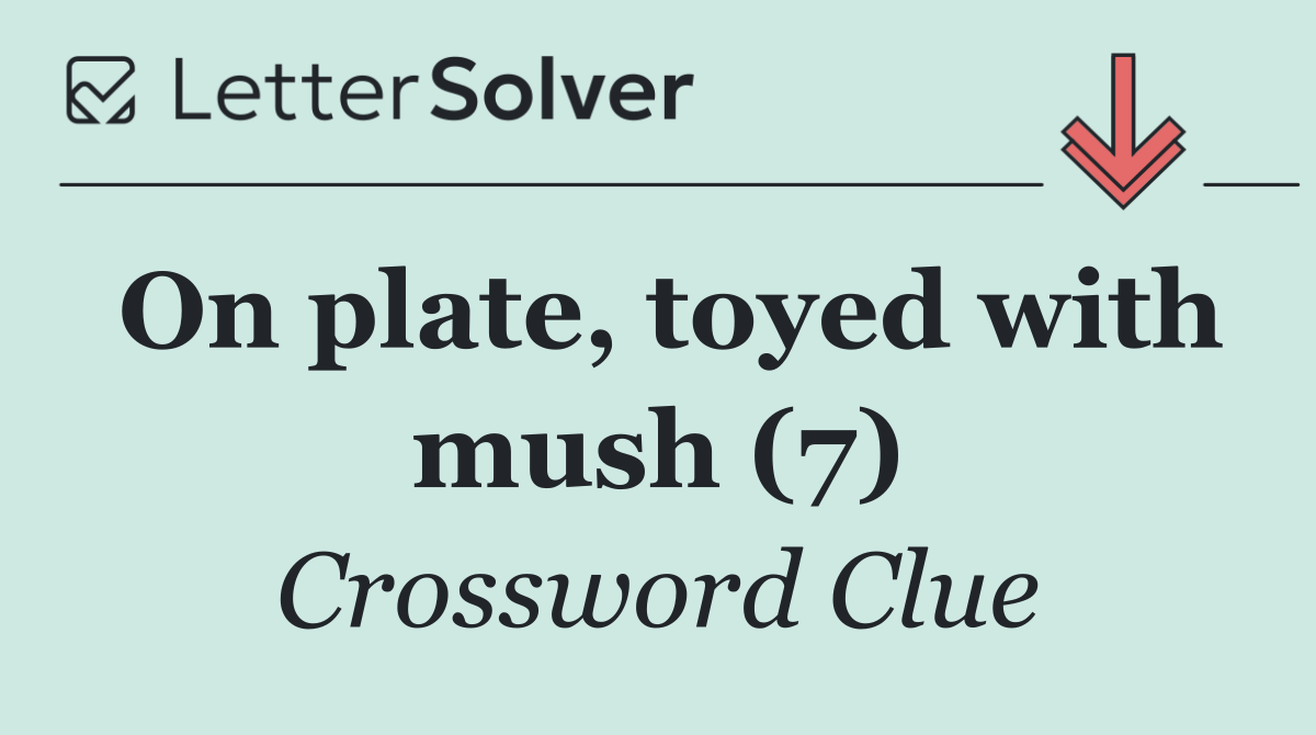 On plate, toyed with mush (7)