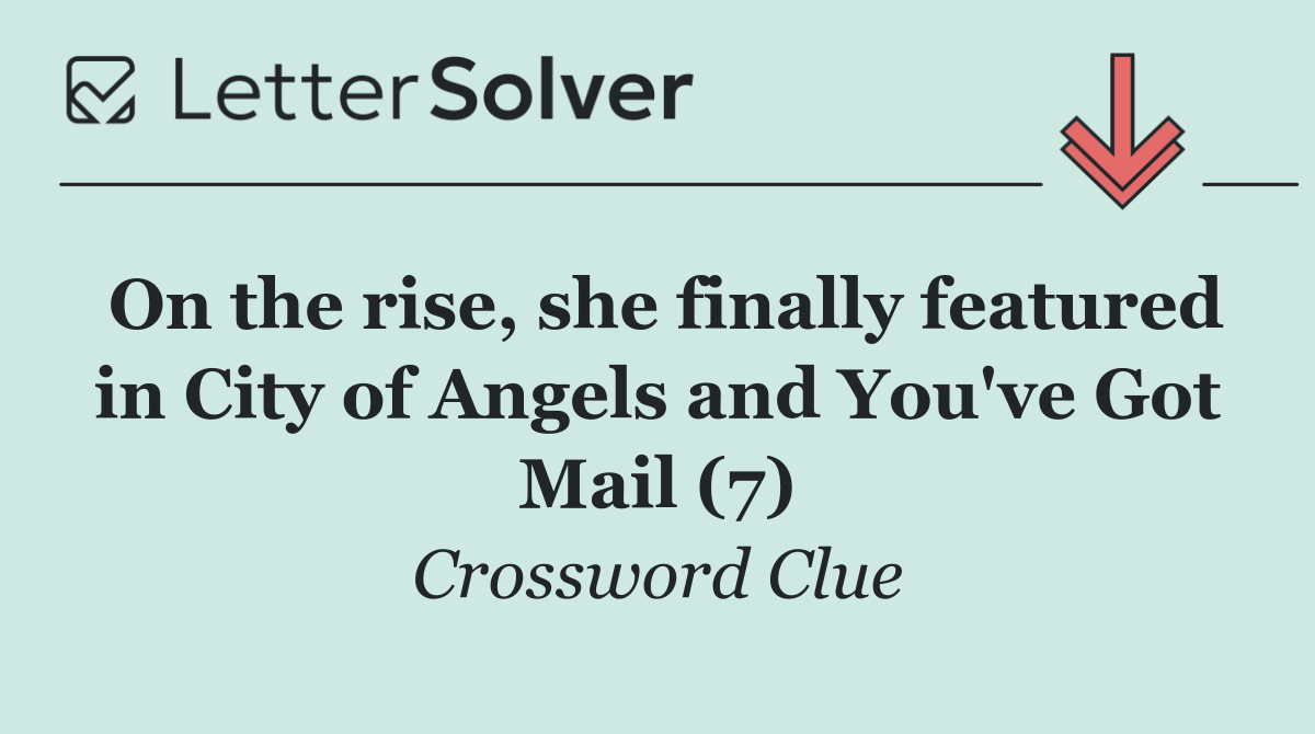 On the rise, she finally featured in City of Angels and You've Got Mail (7)
