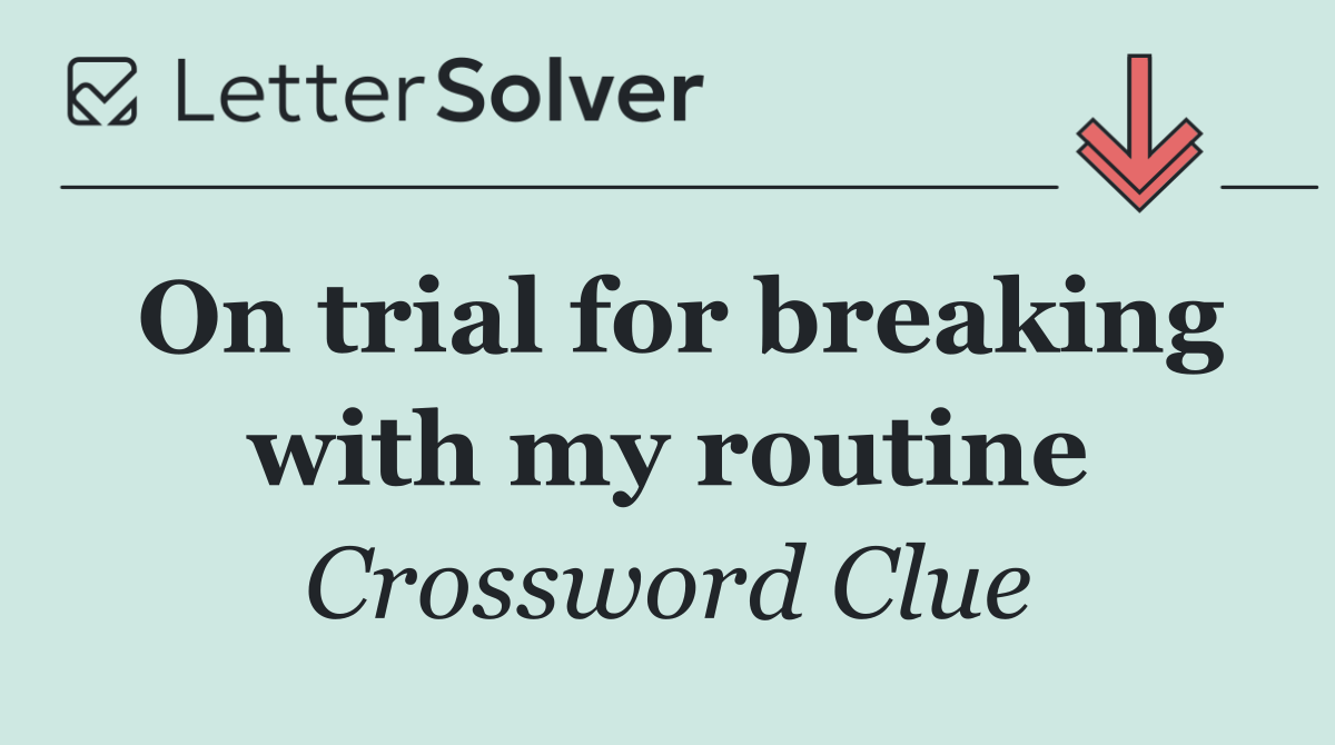 On trial for breaking with my routine