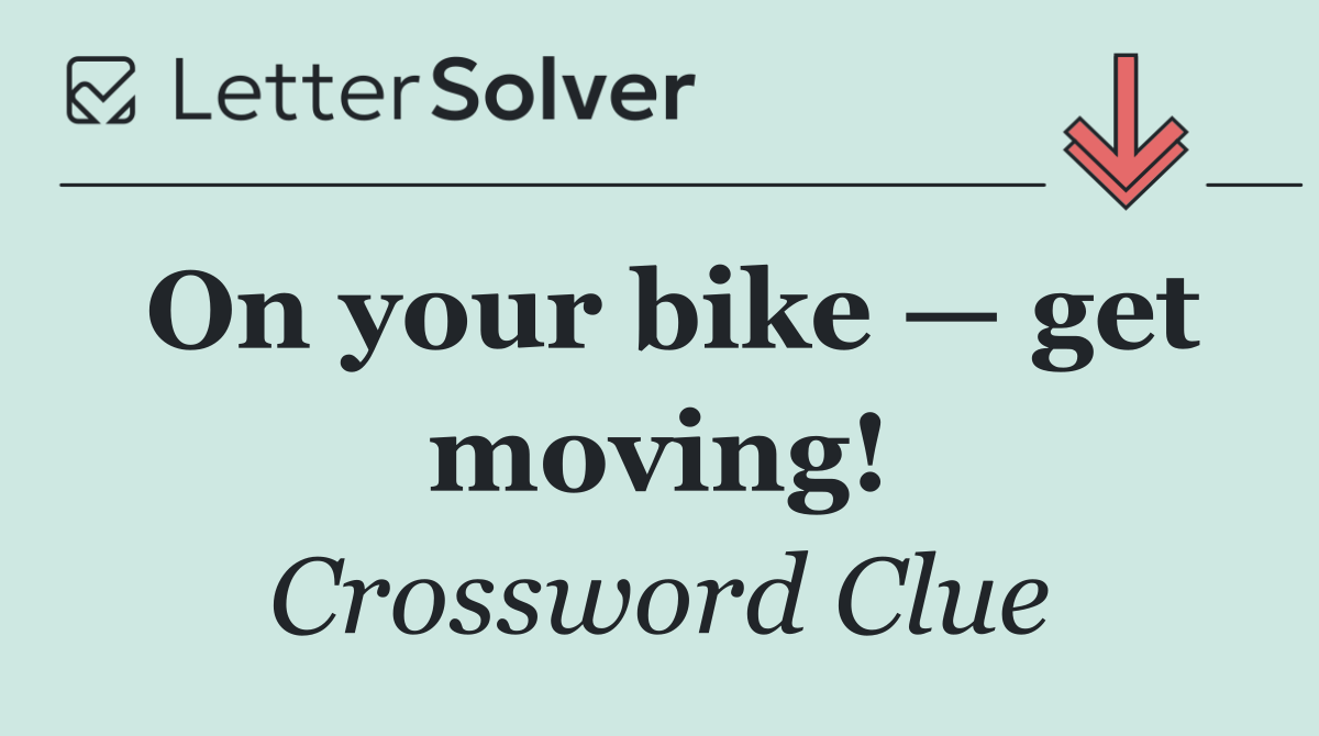 On your bike — get moving!