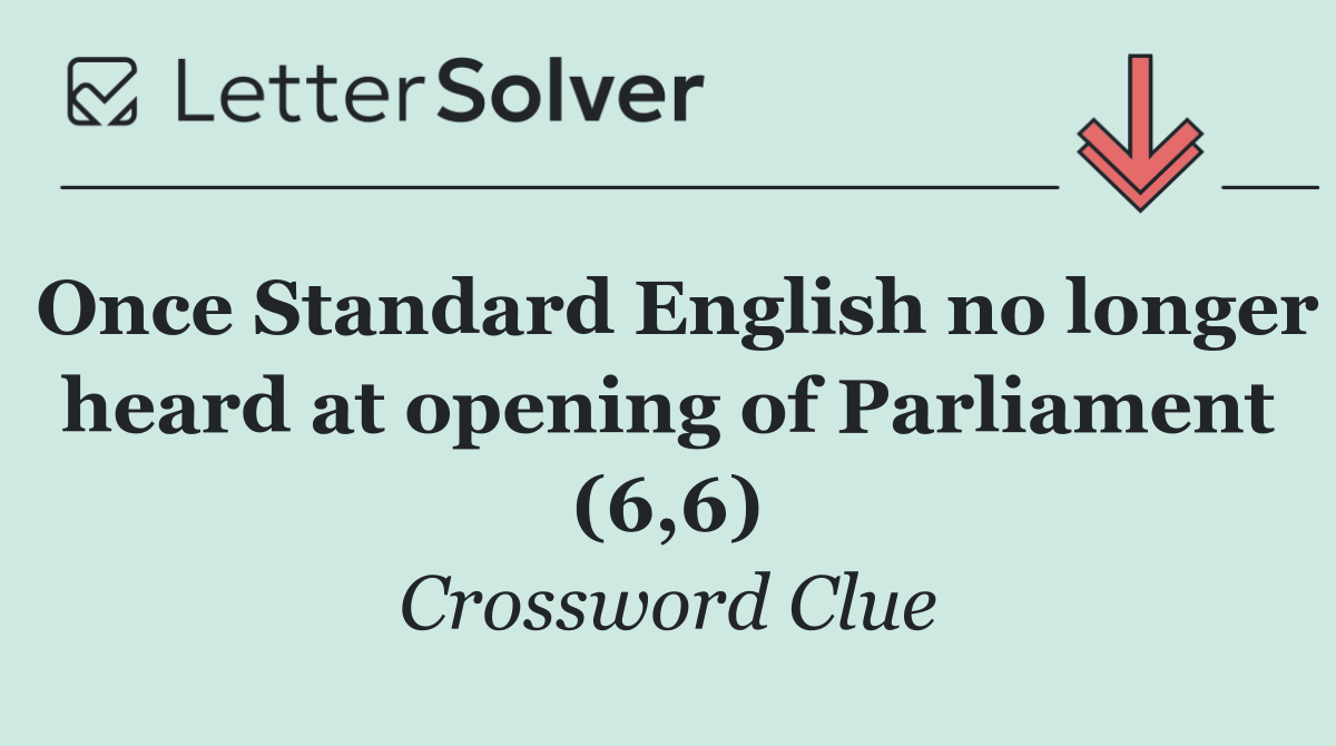 Once Standard English no longer heard at opening of Parliament (6,6)