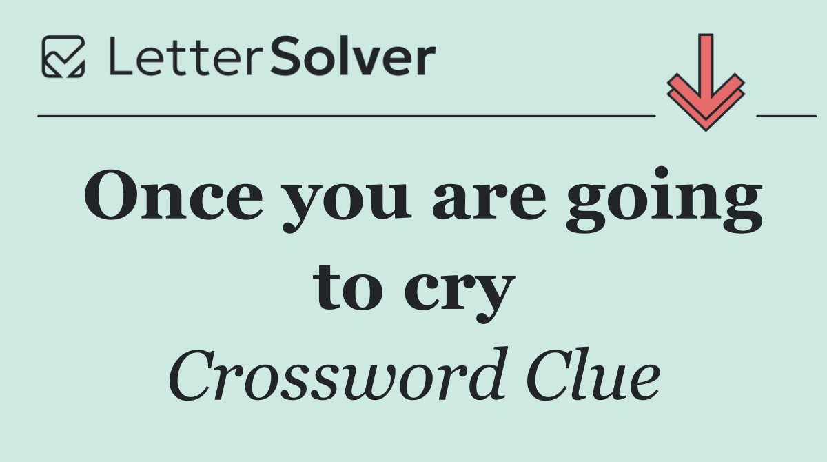 Once you are going to cry