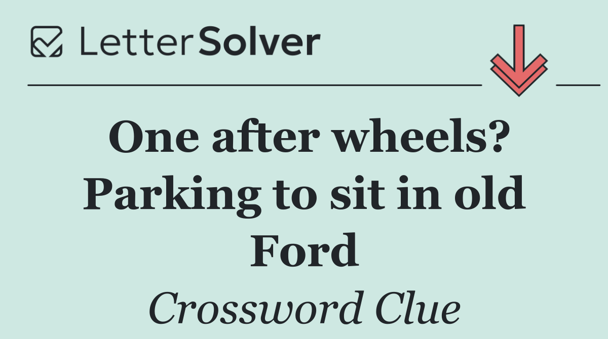 One after wheels? Parking to sit in old Ford