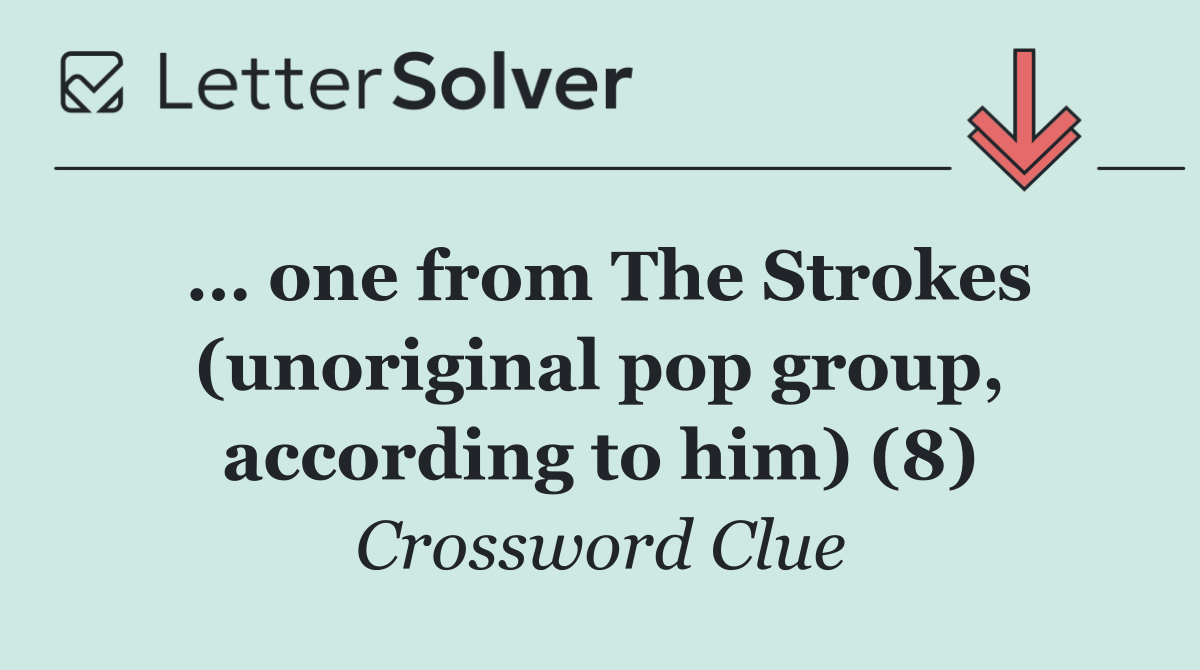 … one from The Strokes (unoriginal pop group, according to him) (8)